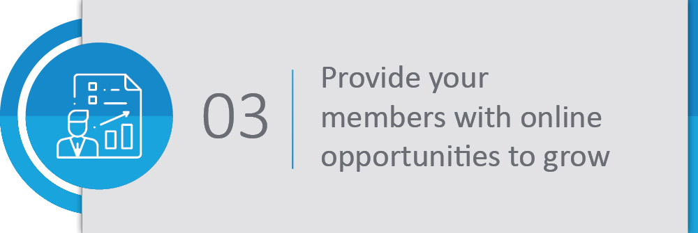 Provide your members with online opportunities to grow.