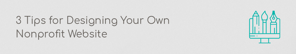 In this section, we'll cover some basic tips for designing a great nonprofit website.