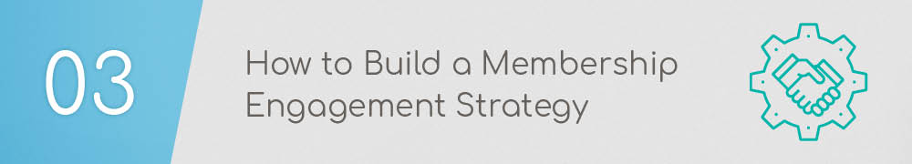 Learn how to build a membership engagement strategy.